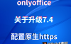 关于升级7.4onlyoffice＋配置原生https